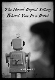 The Serial Rapist Sitting Behind You Is a Robot
